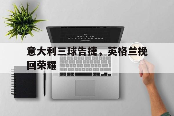 意大利vs英格兰全场角球 意大利vs英格兰全场角球